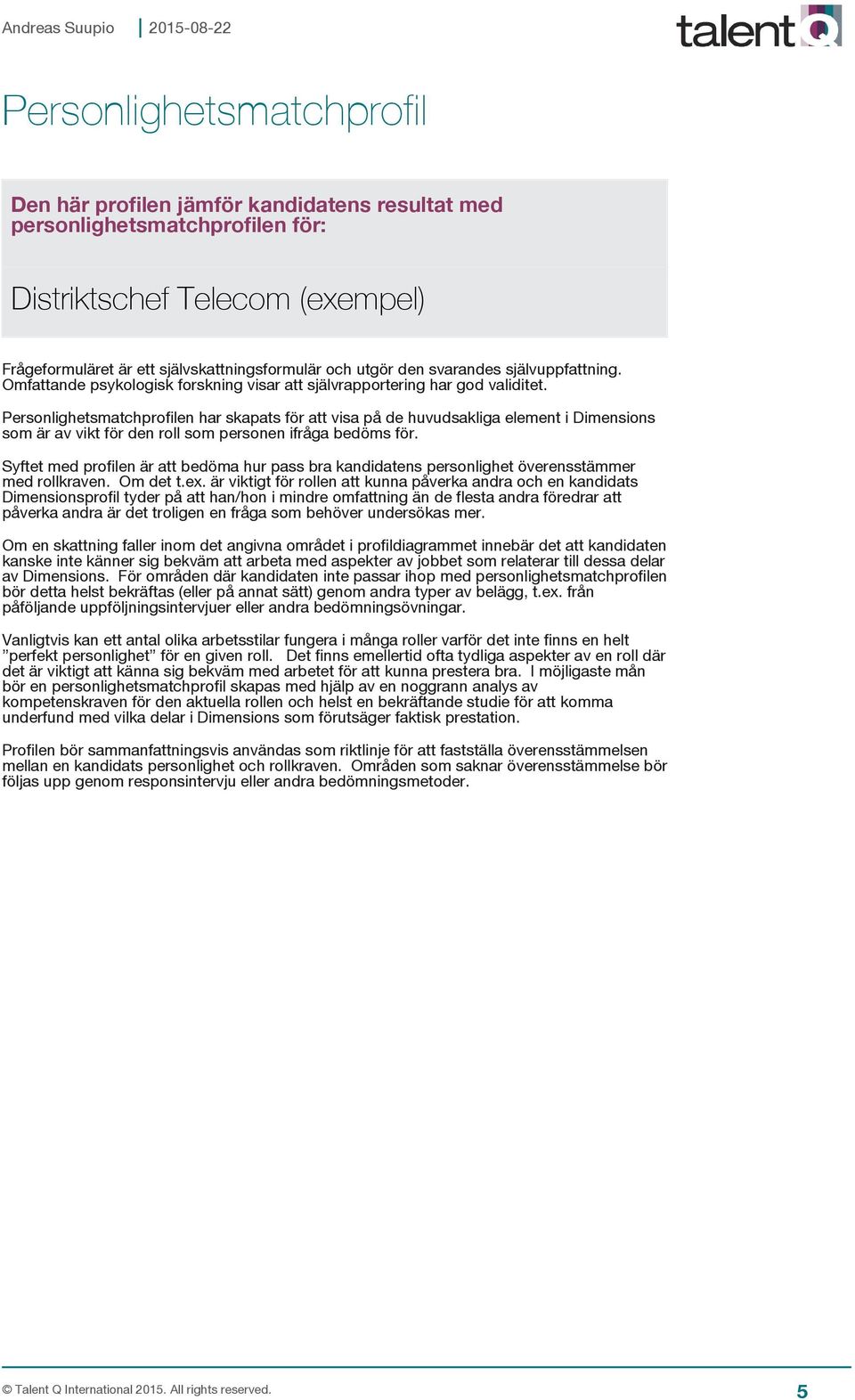 Personlighetsmatchprofilen har skapats för att visa på de huvudsakliga element i Dimensions som är av vikt för den roll som personen ifråga bedöms för.