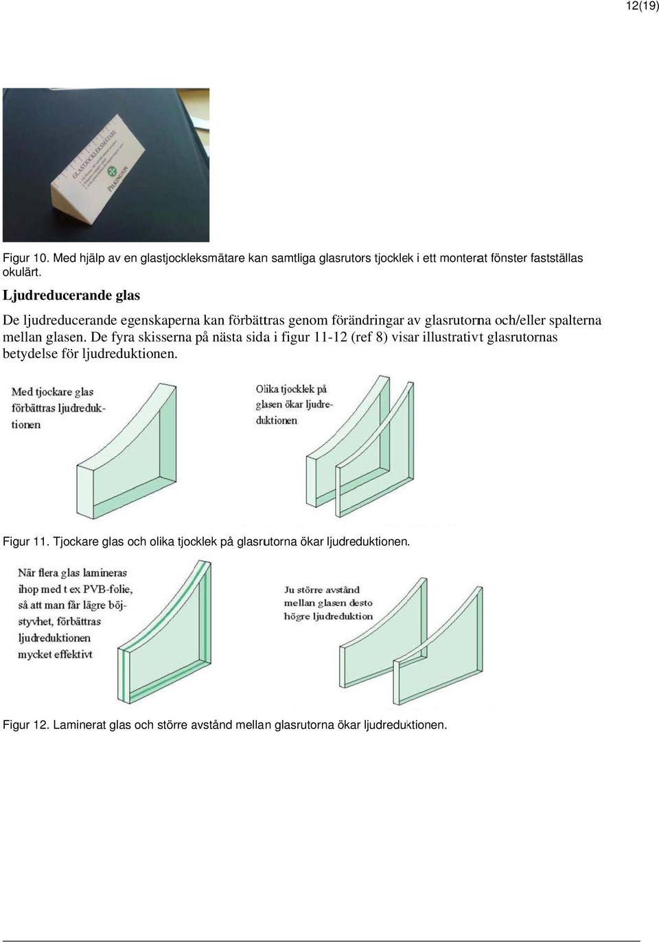 ljudreducerande egenskaperna kan förbättras genom förändringar av glasrutorna och/eller spalterna mellan glasen.