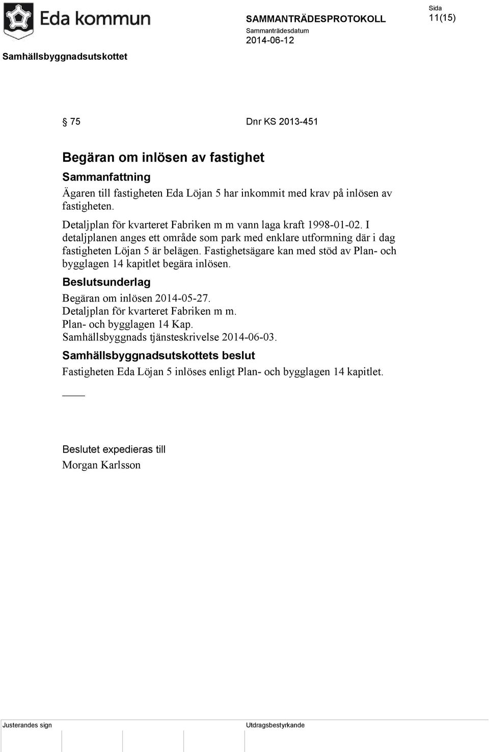 Fastighetsägare kan med stöd av Plan- och bygglagen 14 kapitlet begära inlösen. Beslutsunderlag Begäran om inlösen 2014-05-27. Detaljplan för kvarteret Fabriken m m.