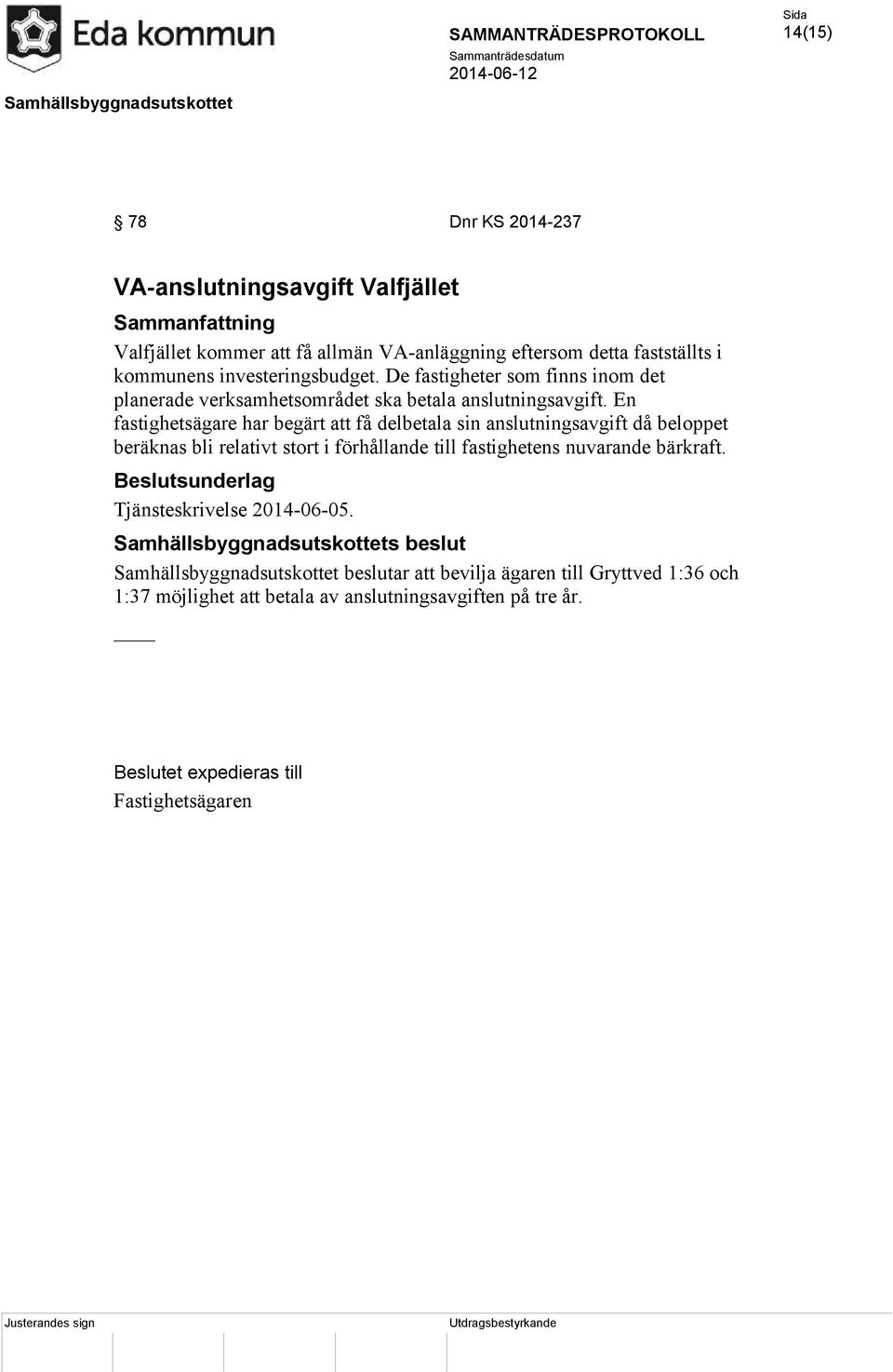 En fastighetsägare har begärt att få delbetala sin anslutningsavgift då beloppet beräknas bli relativt stort i förhållande till fastighetens nuvarande bärkraft.