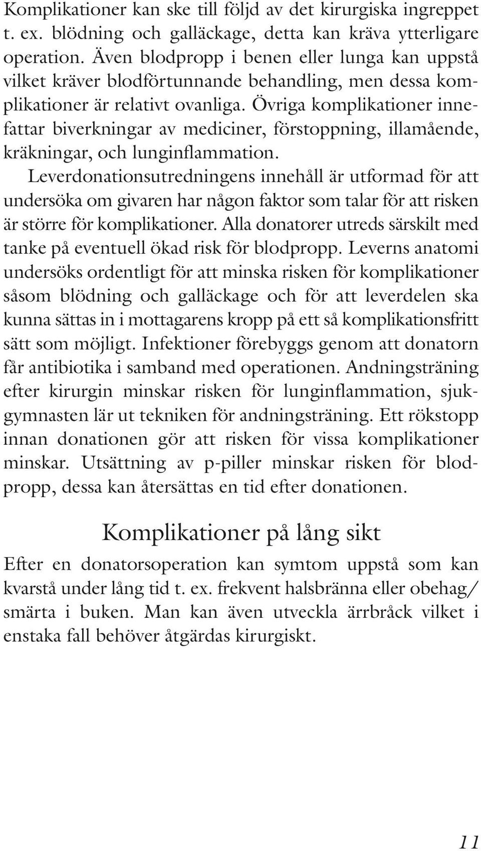Övriga komplikationer innefattar biverkningar av mediciner, förstoppning, illamående, kräkningar, och lunginflammation.