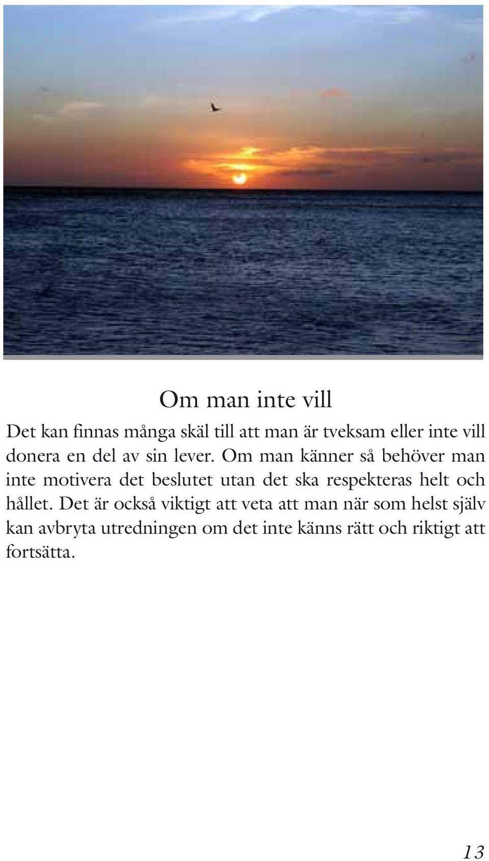 Om man känner så behöver man inte motivera det beslutet utan det ska respekteras helt