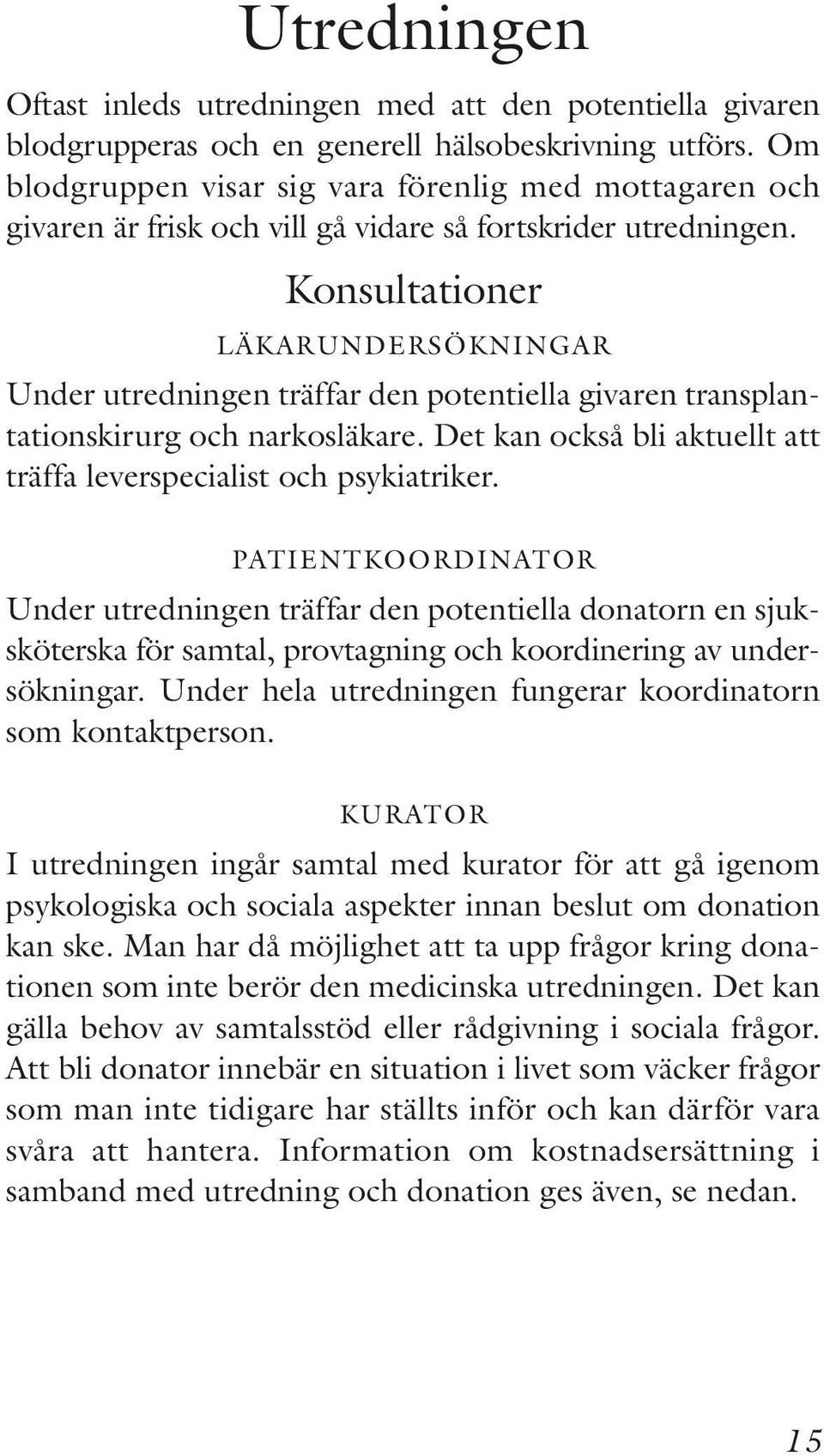 Konsultationer LÄKARUNDERSÖKNINGAR Under utredningen träffar den potentiella givaren transplanta tionskirurg och narkosläkare. Det kan också bli aktuellt att träffa leverspecialist och psykiatriker.