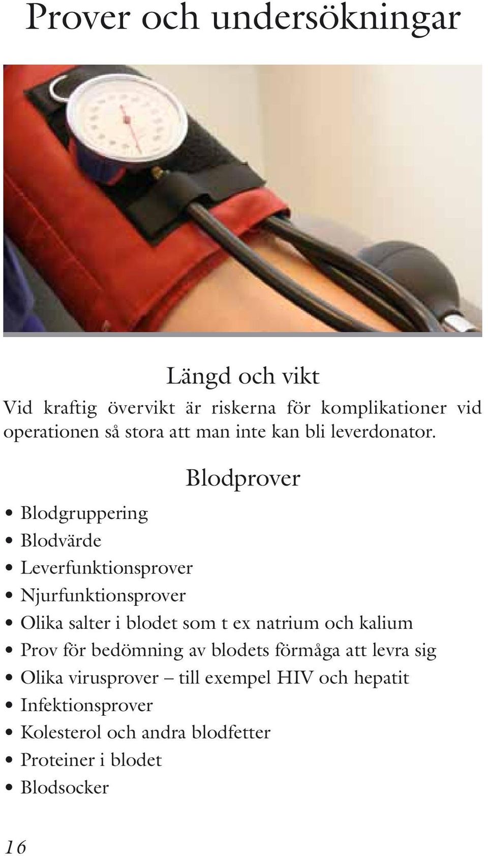 Blodprover Blodgruppering Blodvärde Leverfunktionsprover Njurfunktionsprover Olika salter i blodet som t ex