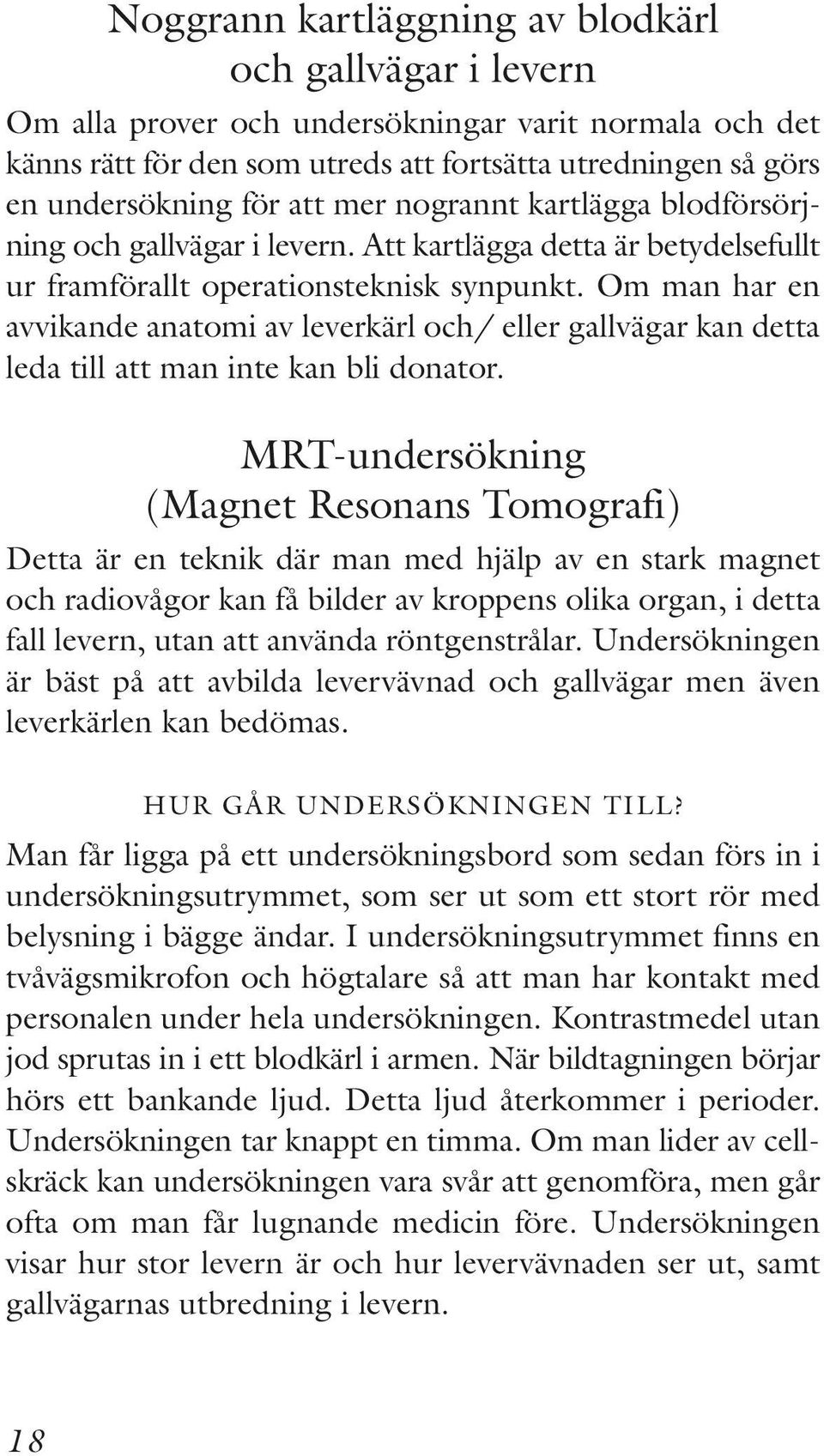 Om man har en avvikande anatomi av leverkärl och/ eller gallvägar kan detta leda till att man inte kan bli donator.