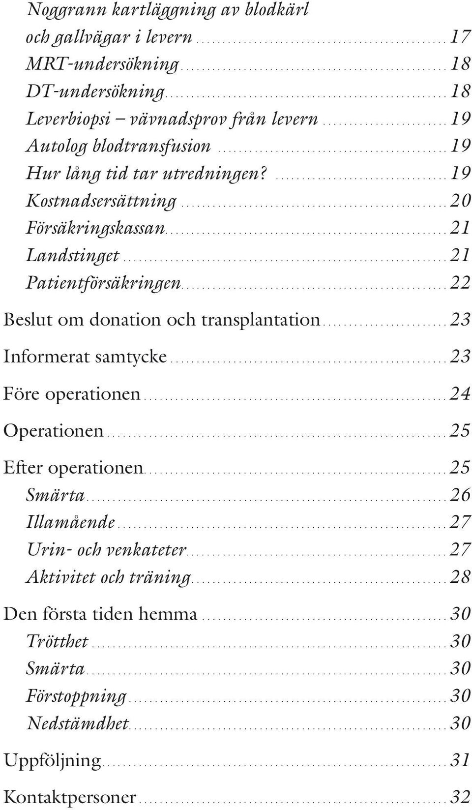 ...22 Beslut om donation och transplantation...23 Informerat samtycke...23 Före operationen...24 Operationen...25 Efter operationen....25 Smärta...26 Illamående.