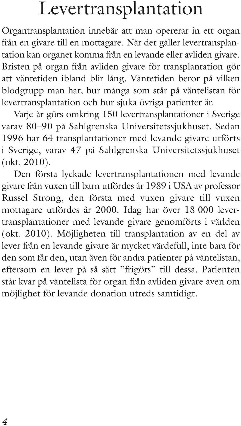 Väntetiden beror på vilken blodgrupp man har, hur många som står på väntelistan för levertransplantation och hur sjuka övriga patienter är.