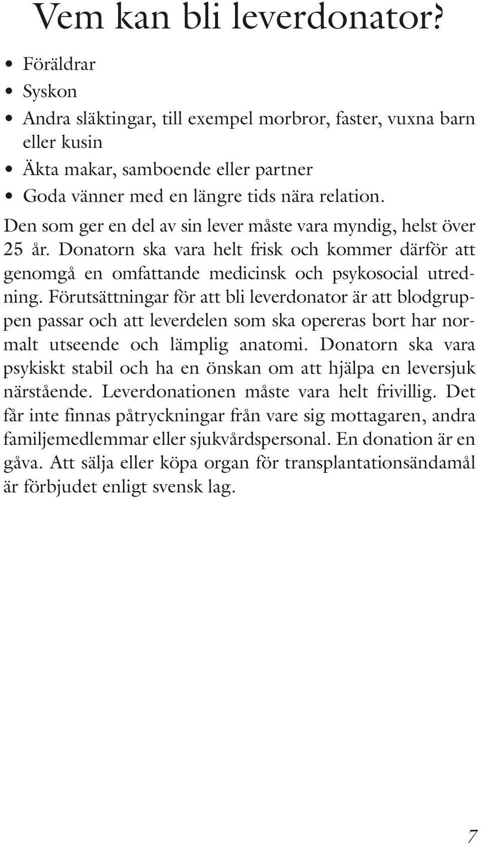 Förutsättningar för att bli leverdonator är att blodgruppen passar och att leverdelen som ska opereras bort har normalt utseende och lämplig anatomi.