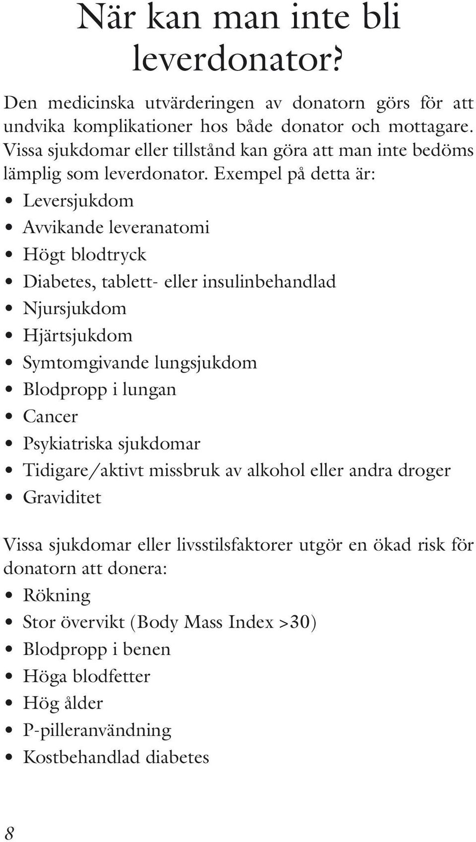 Exempel på detta är: Leversjukdom Avvikande leveranatomi Högt blodtryck Diabetes, tablett- eller insulinbehandlad Njursjukdom Hjärtsjukdom Symtomgivande lungsjukdom Blodpropp i