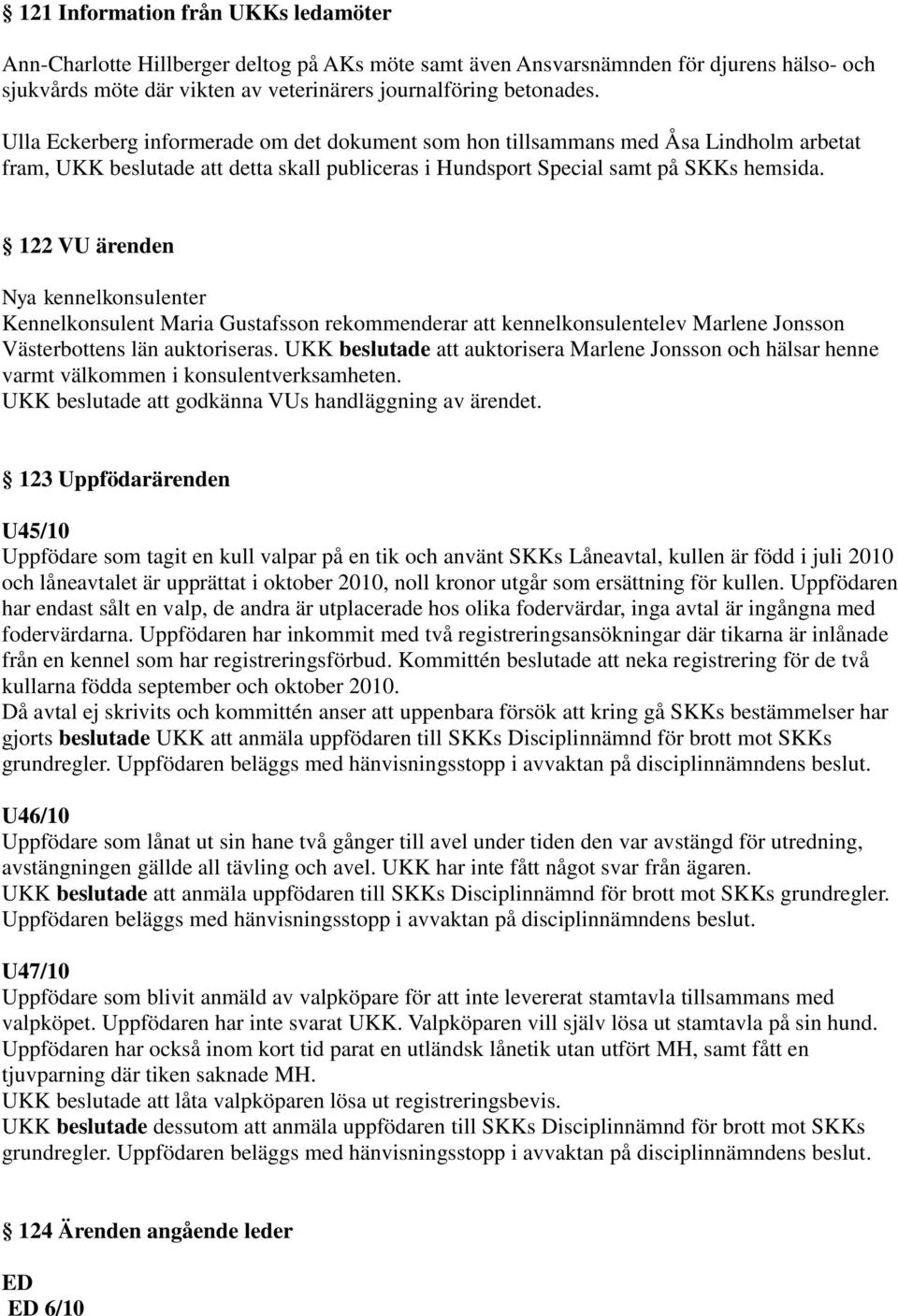 122 VU ärenden Nya kennelkonsulenter Kennelkonsulent Maria Gustafsson rekommenderar att kennelkonsulentelev Marlene Jonsson Västerbottens län auktoriseras.