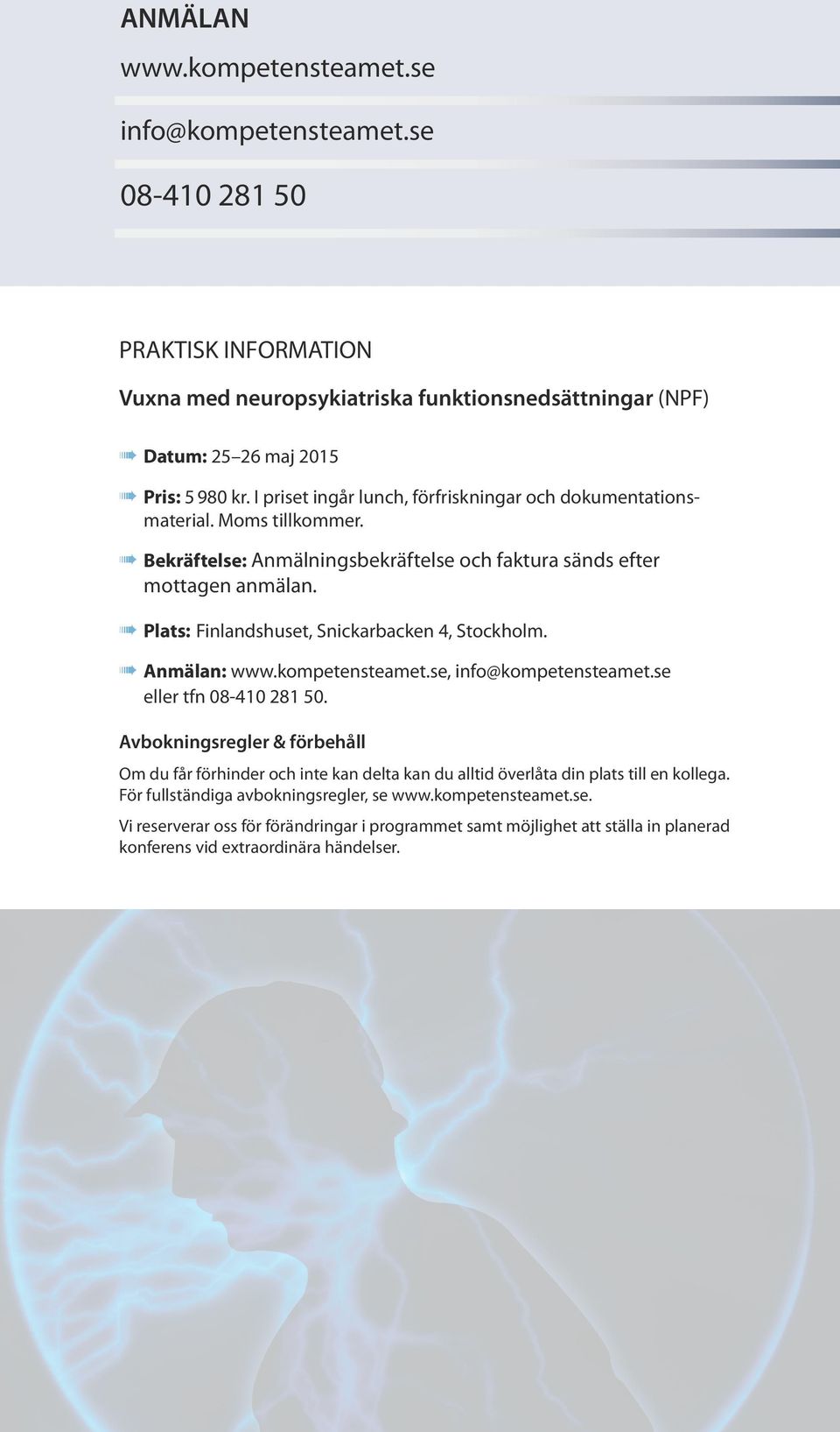 Plats: Finlandshuset, Snickarbacken 4, Stockholm. Anmälan: www.kompetensteamet.se, info@kompetensteamet.se eller tfn 08-410 281 50.