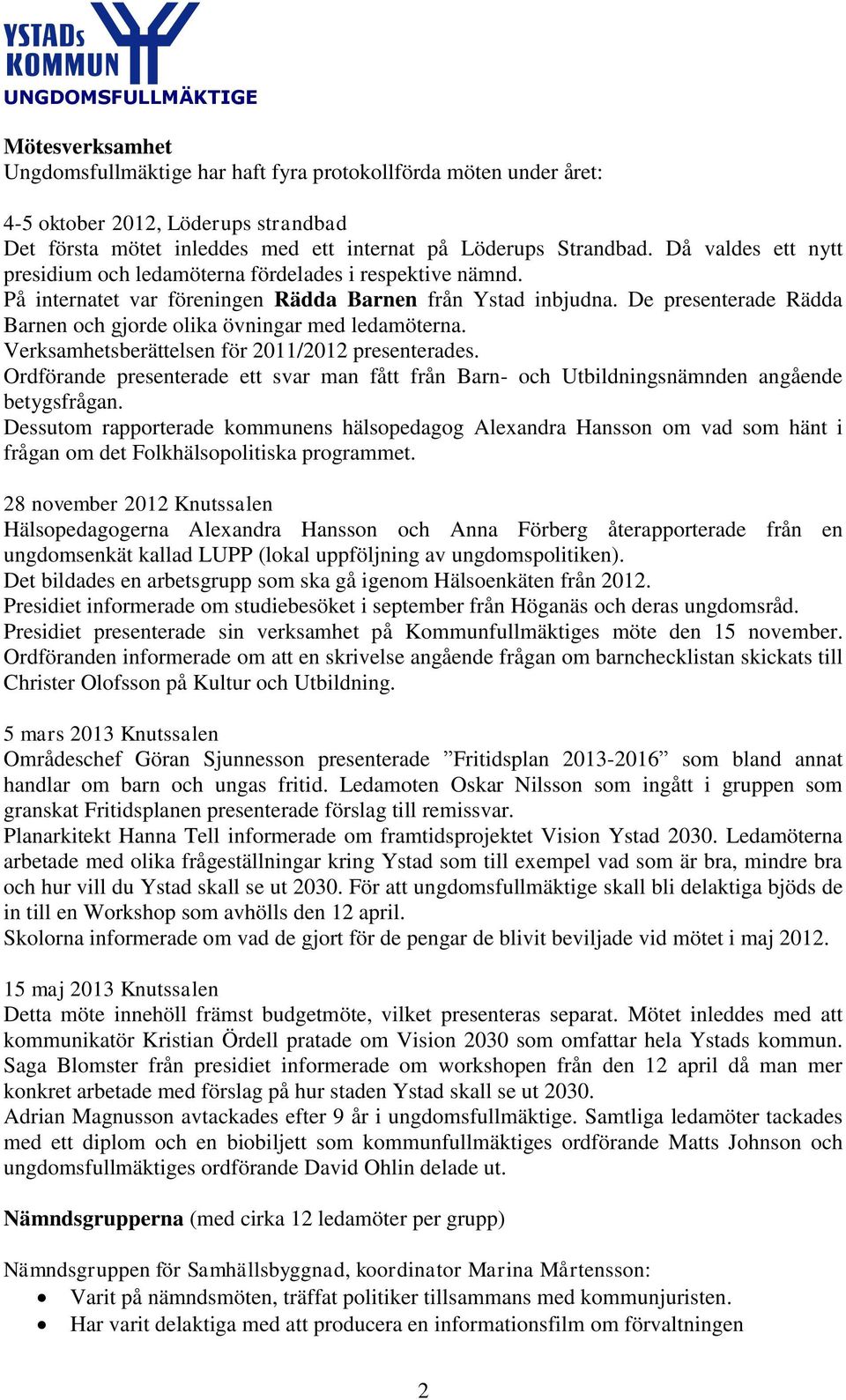 De presenterade Rädda Barnen och gjorde olika övningar med ledamöterna. Verksamhetsberättelsen för 2011/2012 presenterades.