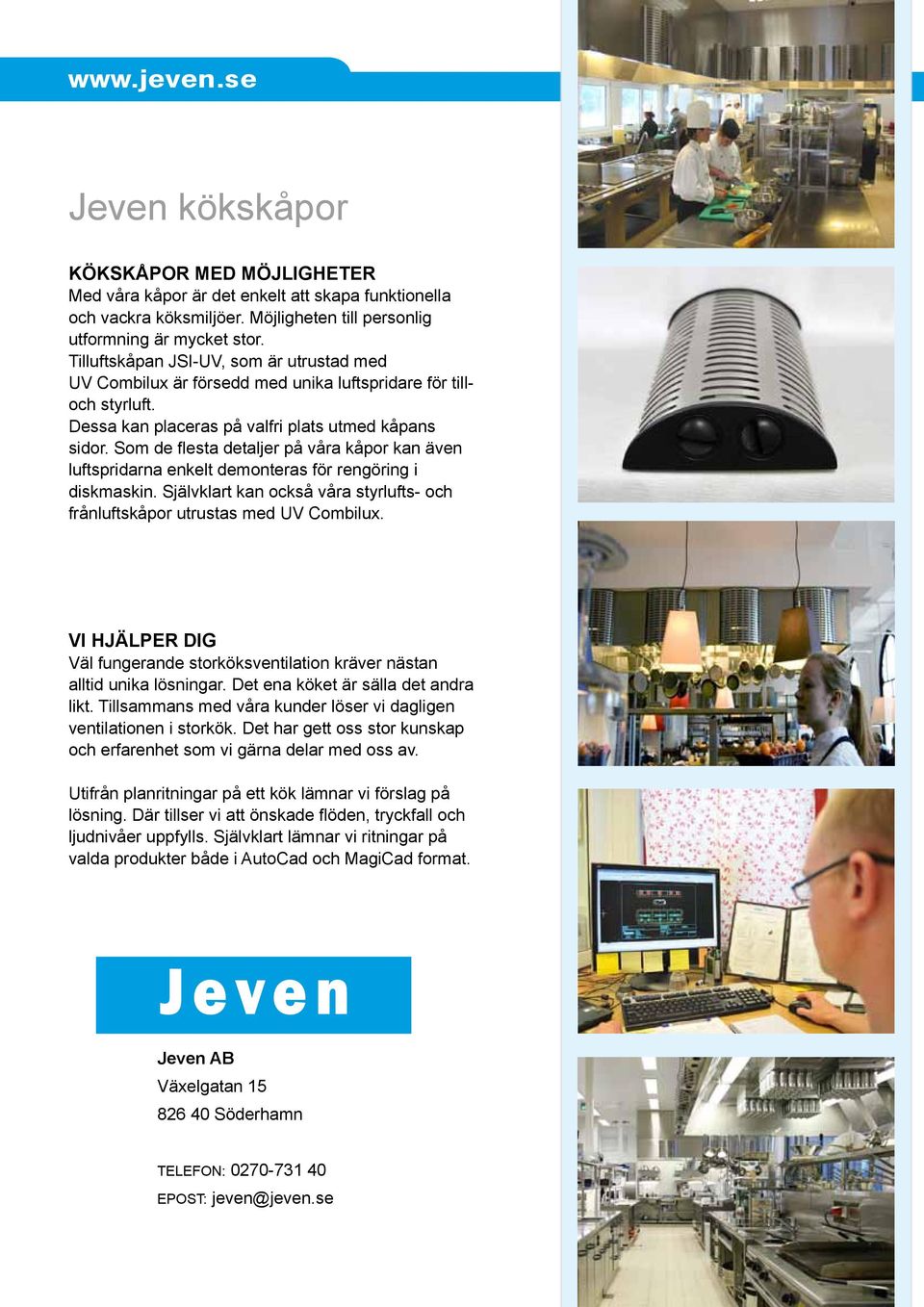 Som de flesta detaljer på våra kåpor kan även luftspridarna enkelt demonteras för rengöring i diskmaskin. Självklart kan också våra styrlufts- och frånluftskåpor utrustas med UV Combilux.