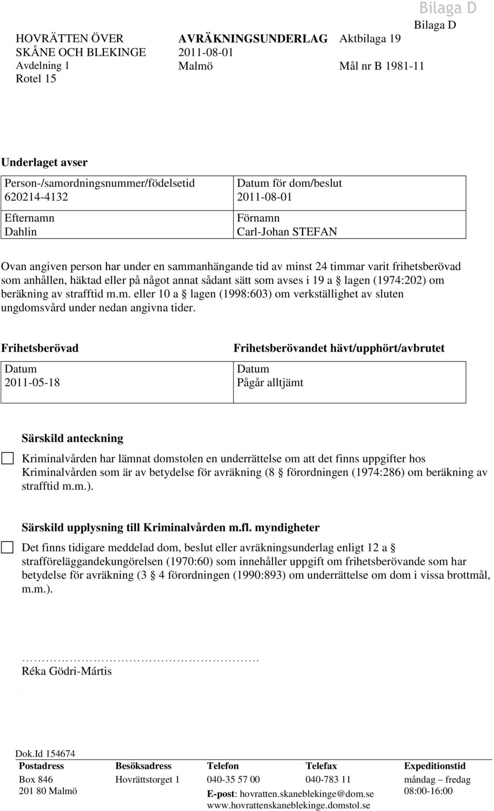 eller på något annat sådant sätt som avses i 19 a lagen (1974:202) om beräkning av strafftid m.m. eller 10 a lagen (1998:603) om verkställighet av sluten ungdomsvård under nedan angivna tider.