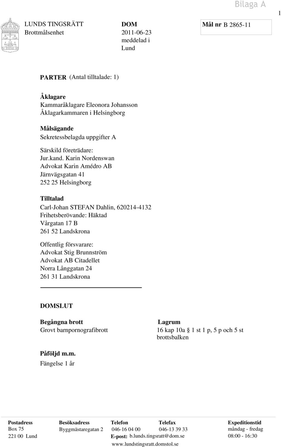 Karin Nordenswan Advokat Karin Amédro AB Järnvägsgatan 41 252 25 Helsingborg Tilltalad Carl-Johan STEFAN Dahlin, 620214-4132 Frihetsberövande: Häktad Vårgatan 17 B 261 52 Landskrona Offentlig
