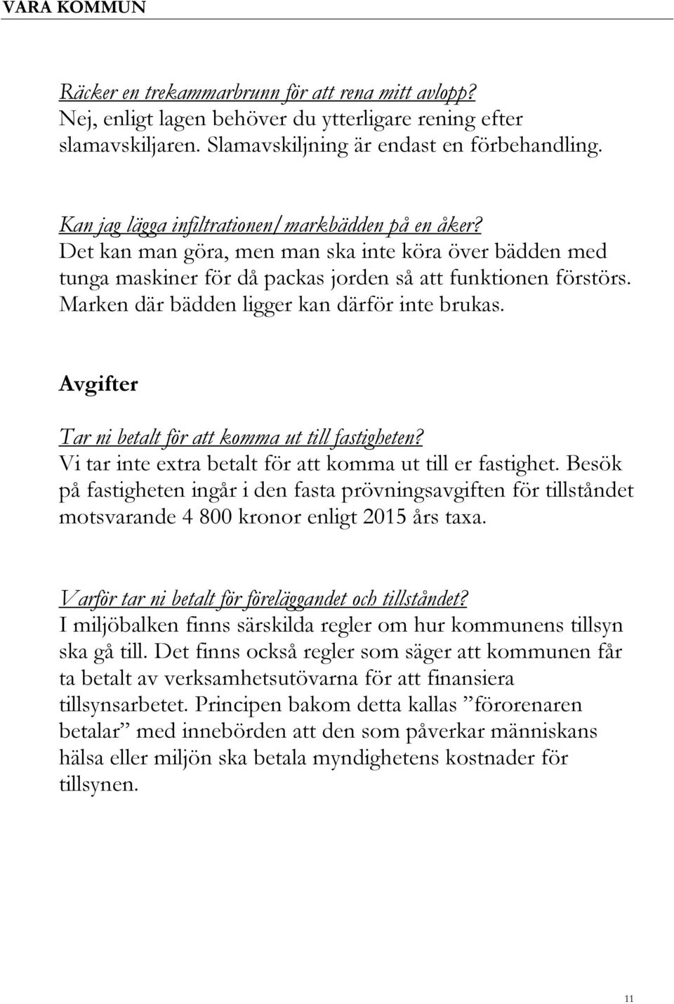 Marken där bädden ligger kan därför inte brukas. Avgifter Tar ni betalt för att komma ut till fastigheten? Vi tar inte extra betalt för att komma ut till er fastighet.