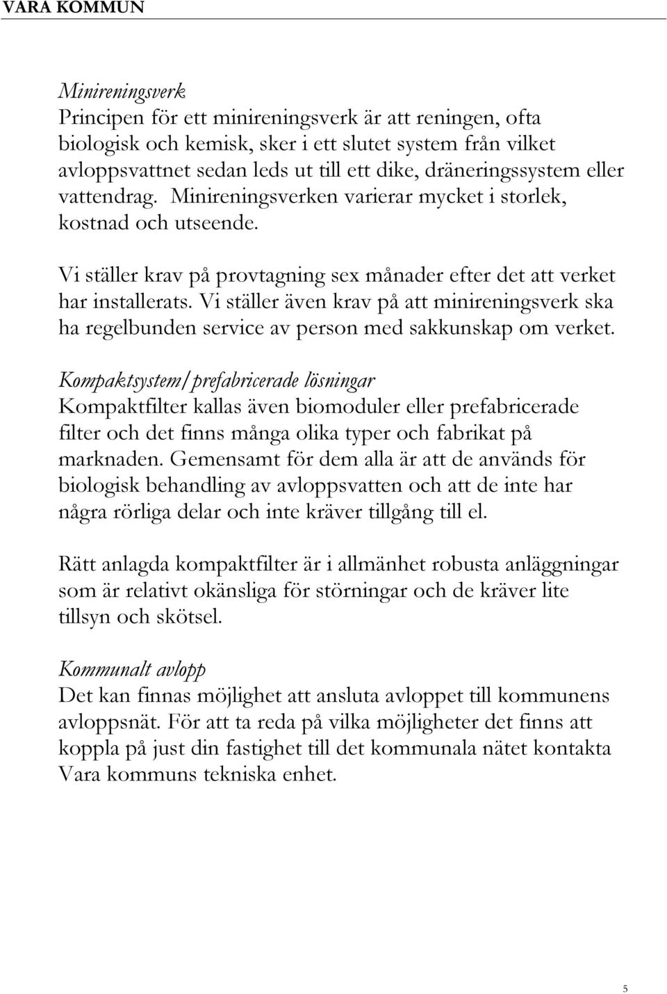 Vi ställer även krav på att minireningsverk ska ha regelbunden service av person med sakkunskap om verket.