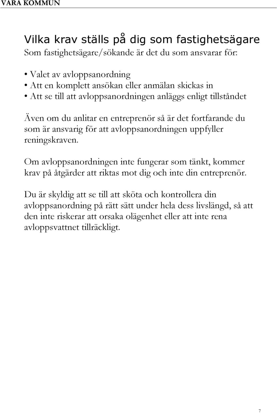 uppfyller reningskraven. Om avloppsanordningen inte fungerar som tänkt, kommer krav på åtgärder att riktas mot dig och inte din entreprenör.