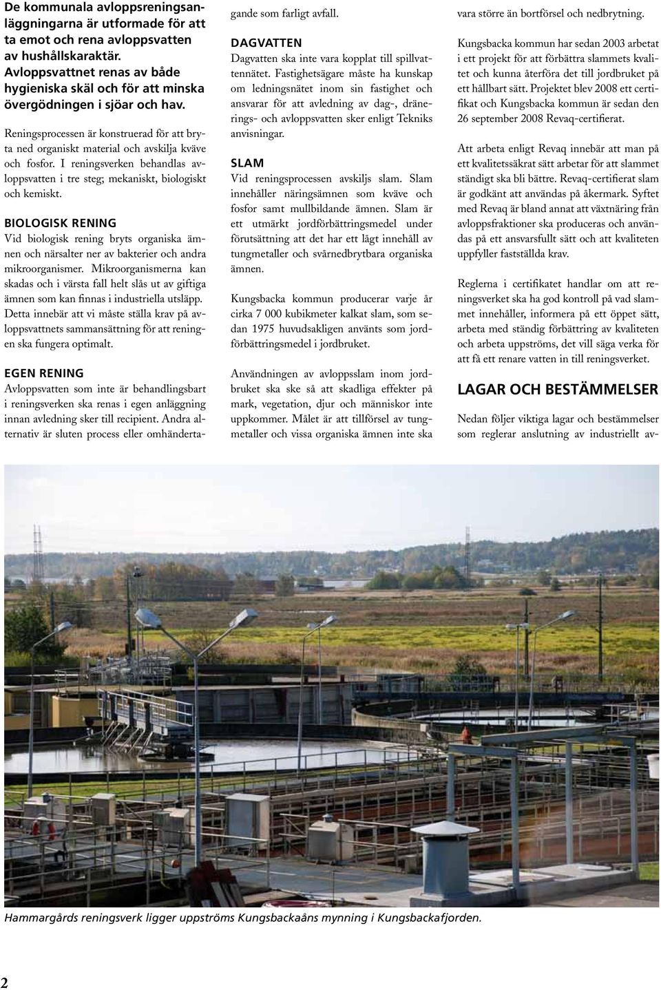 I reningsverken behandlas avloppsvatten i tre steg; mekaniskt, biologiskt och kemiskt.