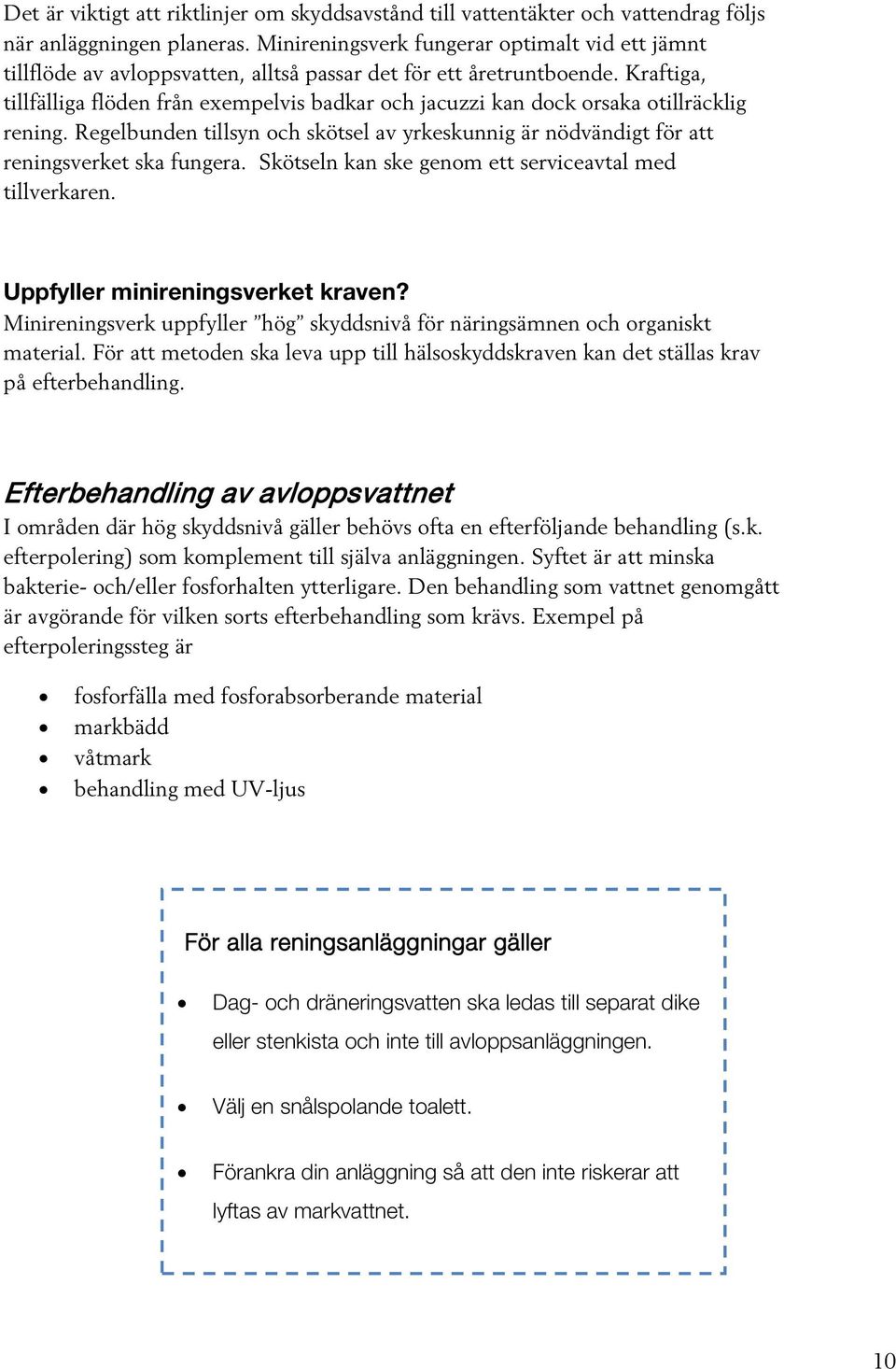 Kraftiga, tillfälliga flöden från exempelvis badkar och jacuzzi kan dock orsaka otillräcklig rening. Regelbunden tillsyn och skötsel av yrkeskunnig är nödvändigt för att reningsverket ska fungera.