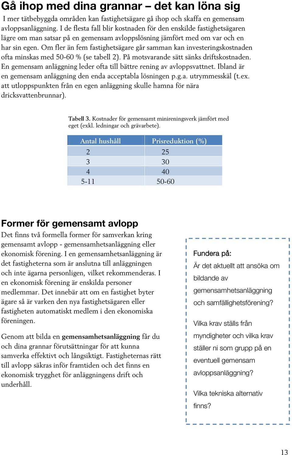 Om fler än fem fastighetsägare går samman kan investeringskostnaden ofta minskas med 50-60 % (se tabell 2). På motsvarande sätt sänks driftskostnaden.