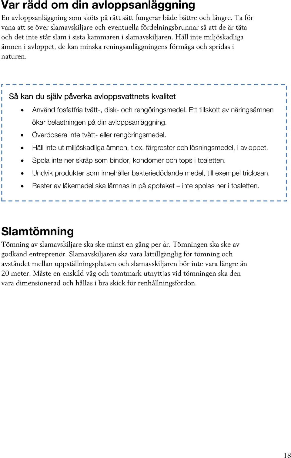 Häll inte miljöskadliga ämnen i avloppet, de kan minska reningsanläggningens förmåga och spridas i naturen.