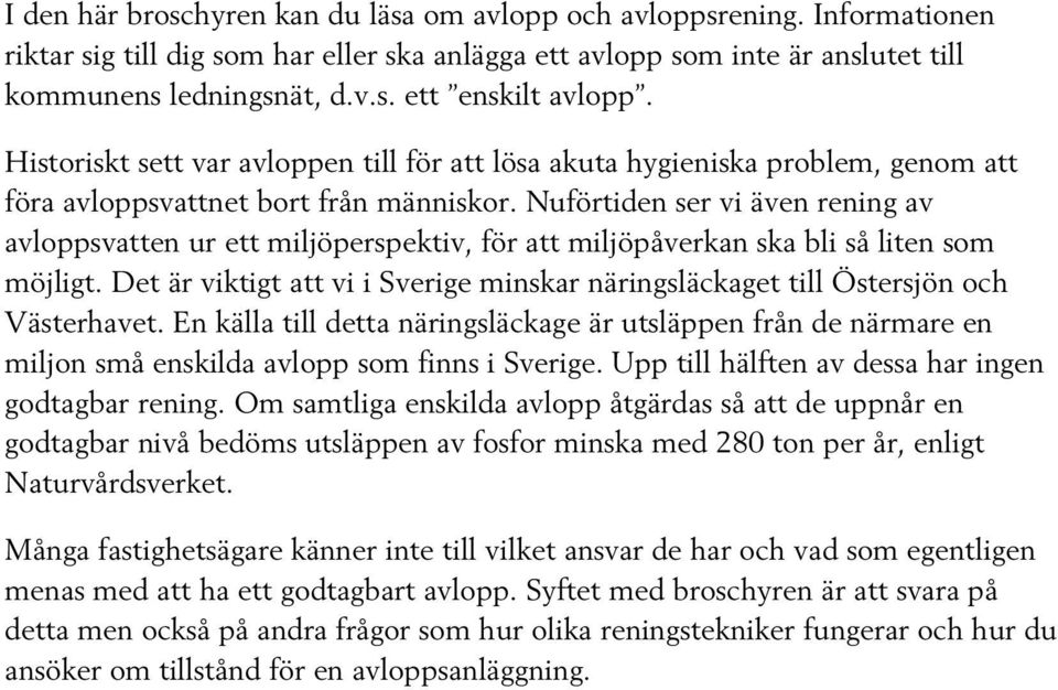 Nuförtiden ser vi även rening av avloppsvatten ur ett miljöperspektiv, för att miljöpåverkan ska bli så liten som möjligt.