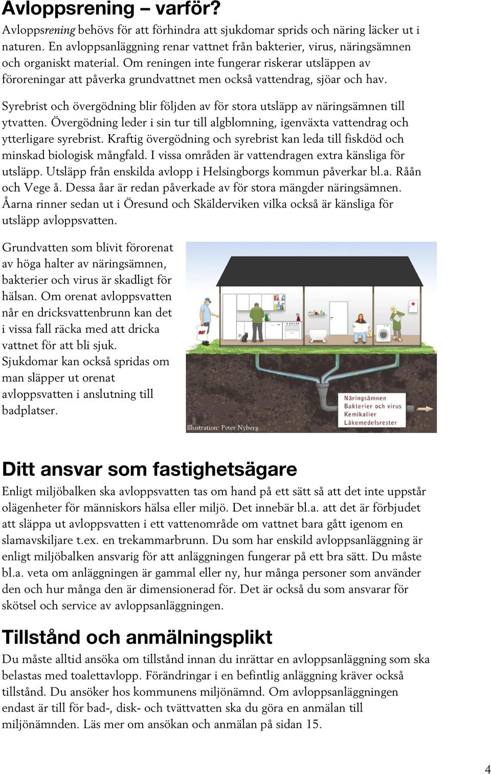 Om reningen inte fungerar riskerar utsläppen av föroreningar att påverka grundvattnet men också vattendrag, sjöar och hav.