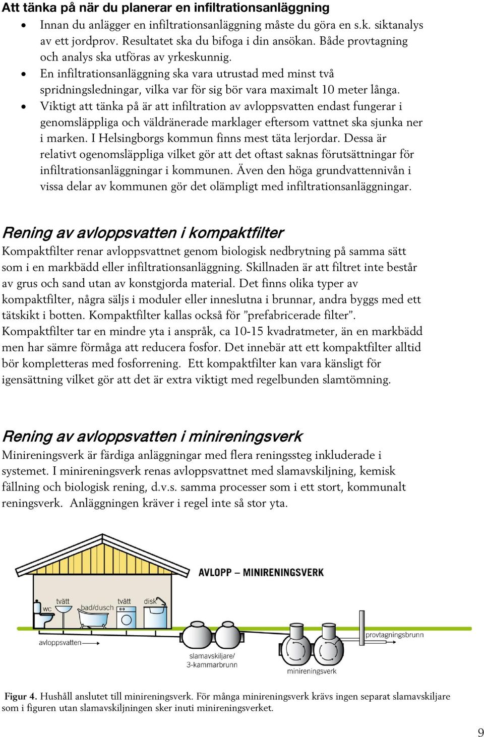 Viktigt att tänka på är att infiltration av avloppsvatten endast fungerar i genomsläppliga och väldränerade marklager eftersom vattnet ska sjunka ner i marken.