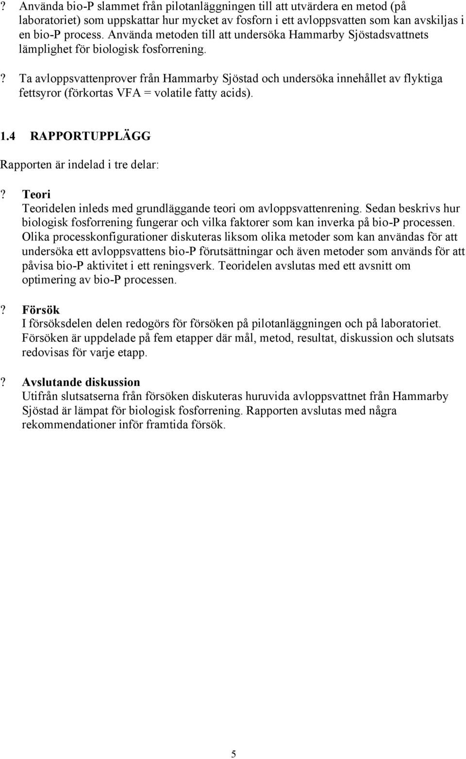? Ta avloppsvattenprover från Hammarby Sjöstad och undersöka innehållet av flyktiga fettsyror (förkortas VFA = volatile fatty acids). 1.4 RAPPORTUPPLÄGG Rapporten är indelad i tre delar:?