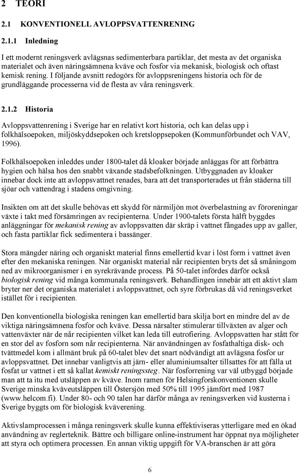 1 Inledning I ett modernt reningsverk avlägsnas sedimenterbara partiklar, det mesta av det organiska materialet och även näringsämnena kväve och fosfor via mekanisk, biologisk och oftast kemisk