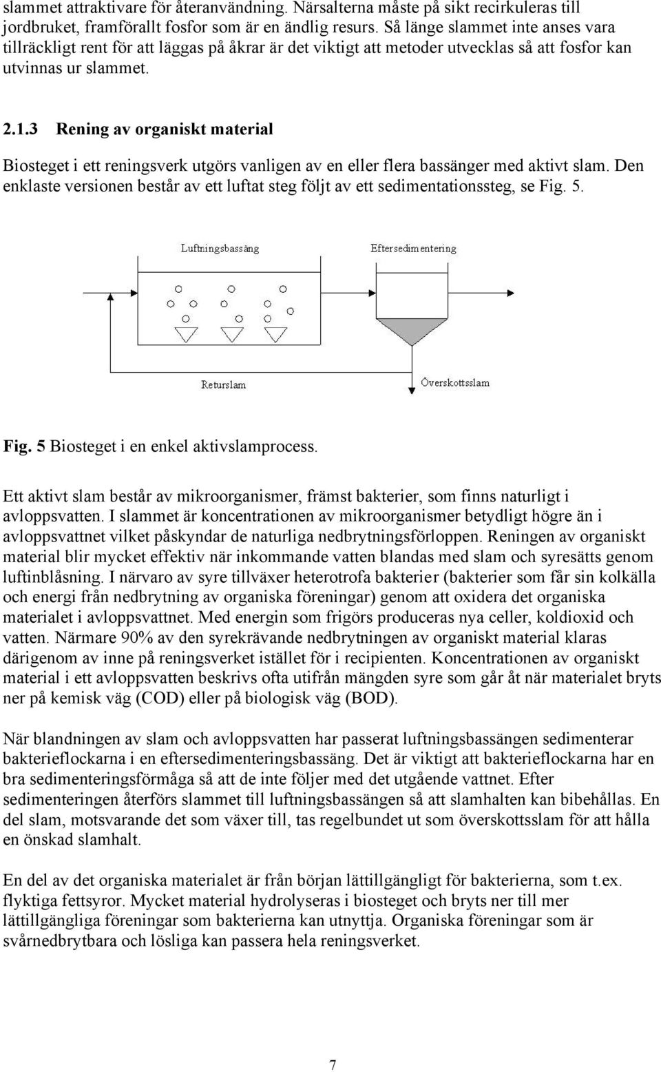 3 Rening av organiskt material Biosteget i ett reningsverk utgörs vanligen av en eller flera bassänger med aktivt slam.