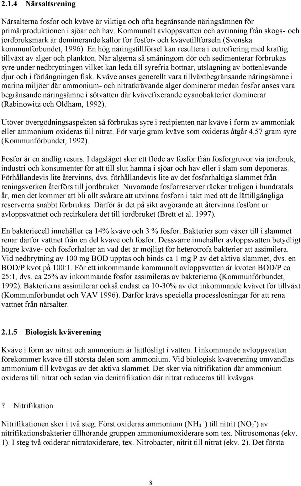 En hög näringstillförsel kan resultera i eutrofiering med kraftig tillväxt av alger och plankton.