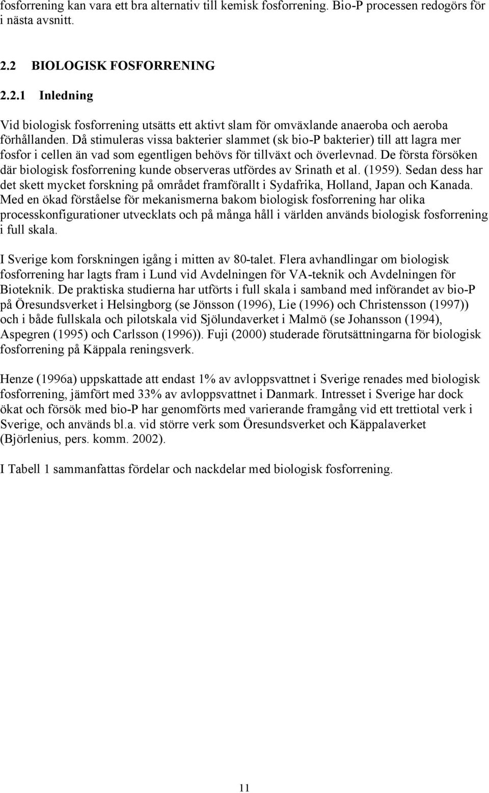 Då stimuleras vissa bakterier slammet (sk bio-p bakterier) till att lagra mer fosfor i cellen än vad som egentligen behövs för tillväxt och överlevnad.