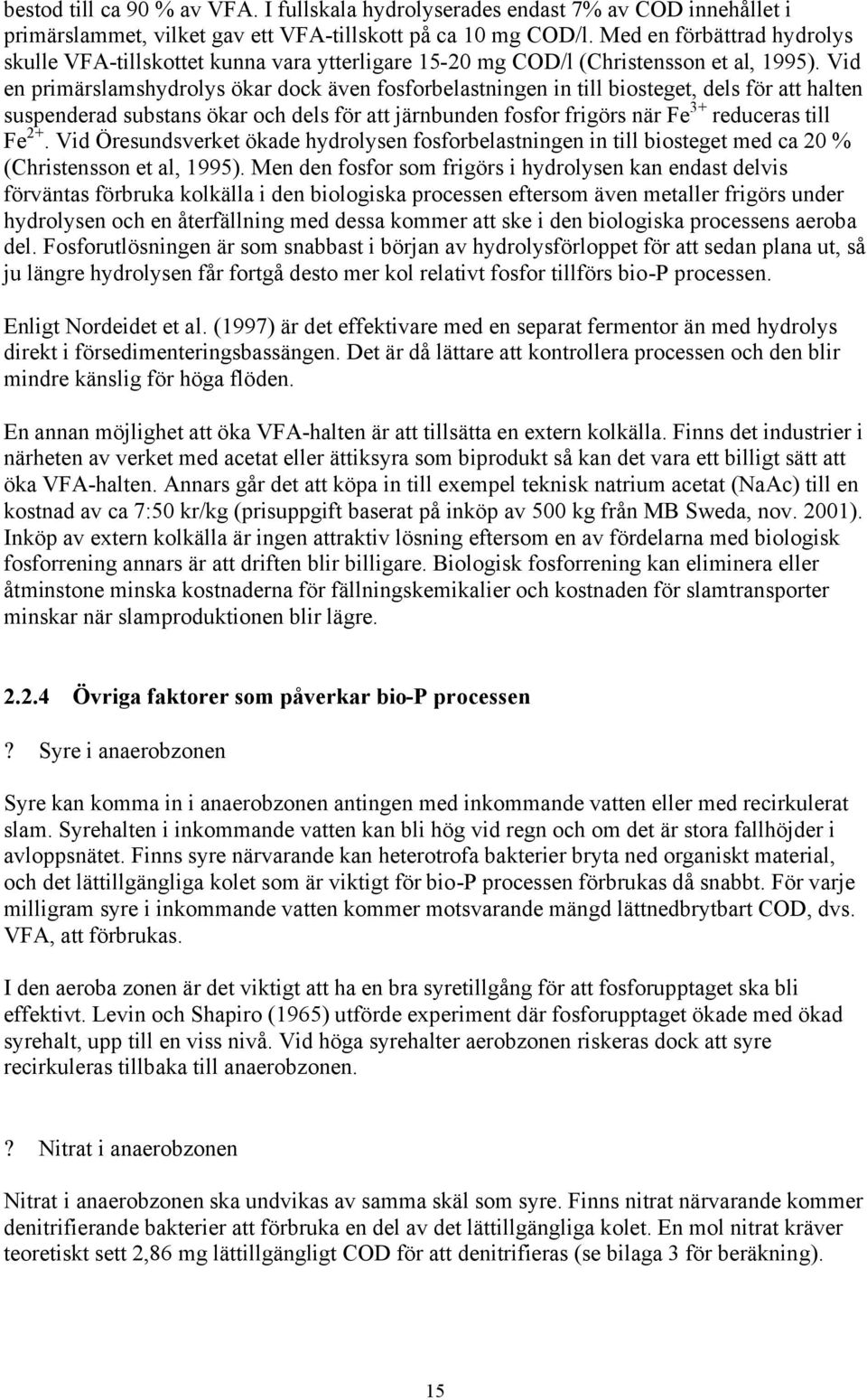 Vid en primärslamshydrolys ökar dock även fosforbelastningen in till biosteget, dels för att halten suspenderad substans ökar och dels för att järnbunden fosfor frigörs när Fe 3+ reduceras till Fe 2+.