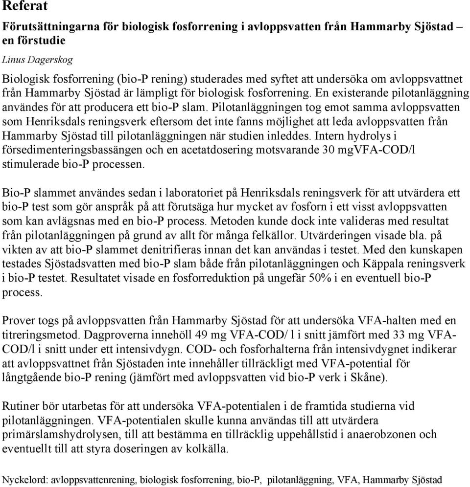 Pilotanläggningen tog emot samma avloppsvatten som Henriksdals reningsverk eftersom det inte fanns möjlighet att leda avloppsvatten från Hammarby Sjöstad till pilotanläggningen när studien inleddes.