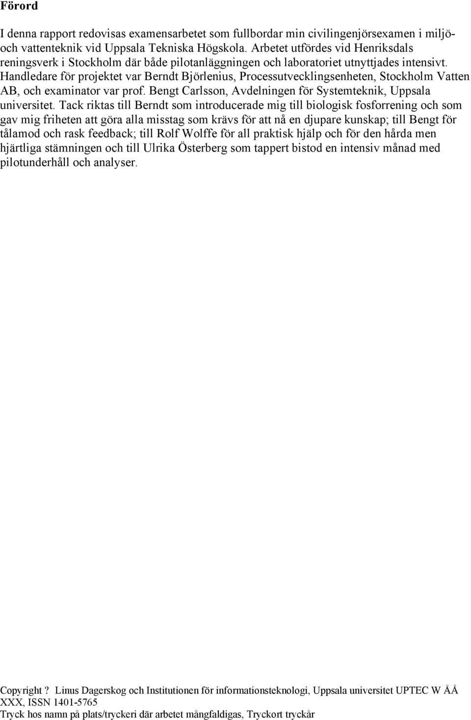 Handledare för projektet var Berndt Björlenius, Processutvecklingsenheten, Stockholm Vatten AB, och examinator var prof. Bengt Carlsson, Avdelningen för Systemteknik, Uppsala universitet.