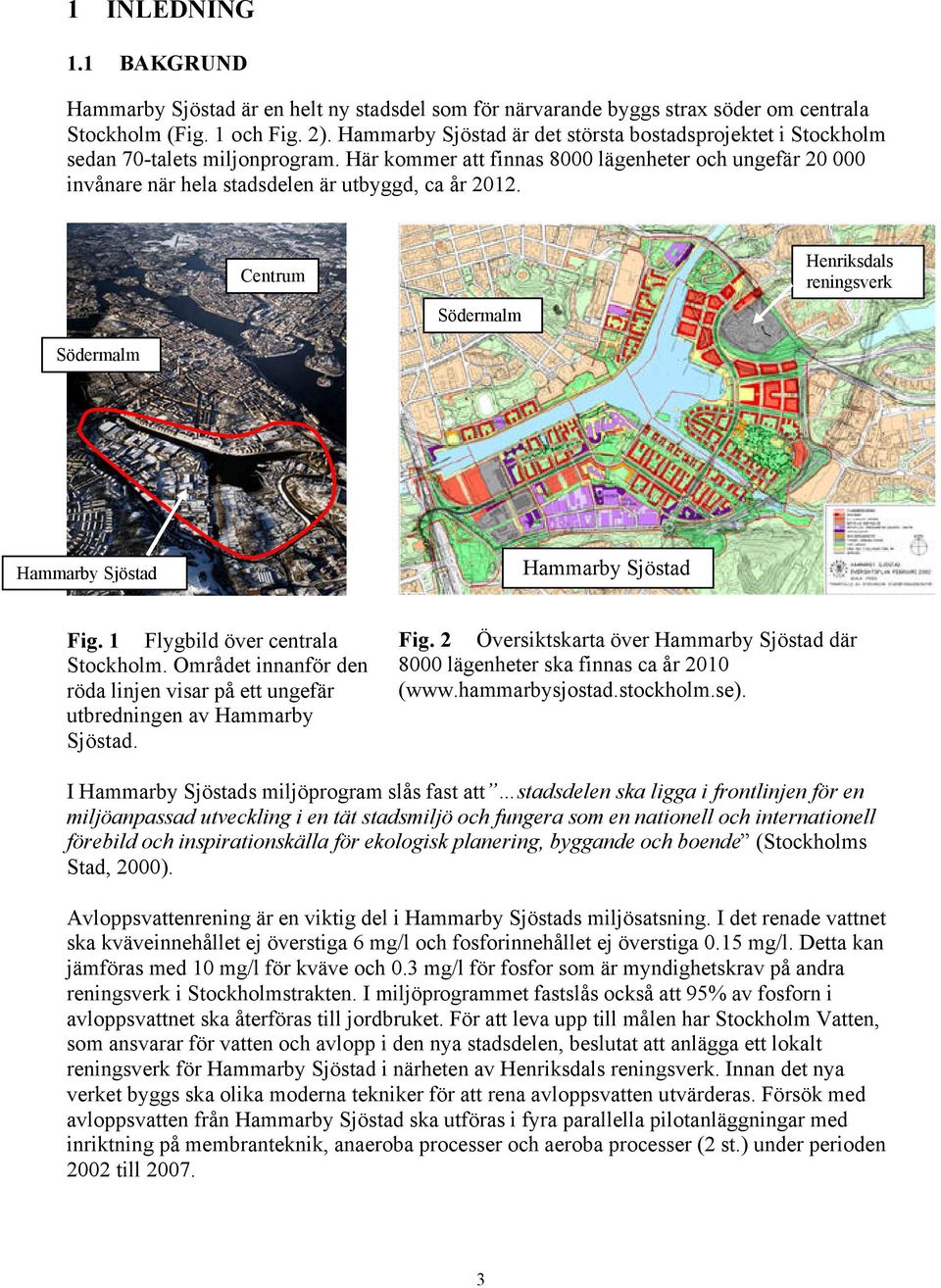 Centrum Södermalm Henriksdals reningsverk Södermalm Hammarby Sjöstad Hammarby Sjöstad Fig. 1 Flygbild över centrala Stockholm.