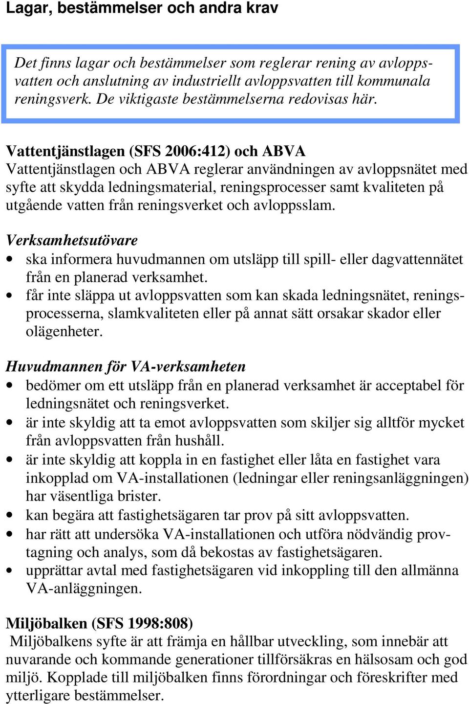 Vattentjänstlagen (SFS 2006:412) och ABVA Vattentjänstlagen och ABVA reglerar användningen av avloppsnätet med syfte att skydda ledningsmaterial, reningsprocesser samt kvaliteten på utgående vatten