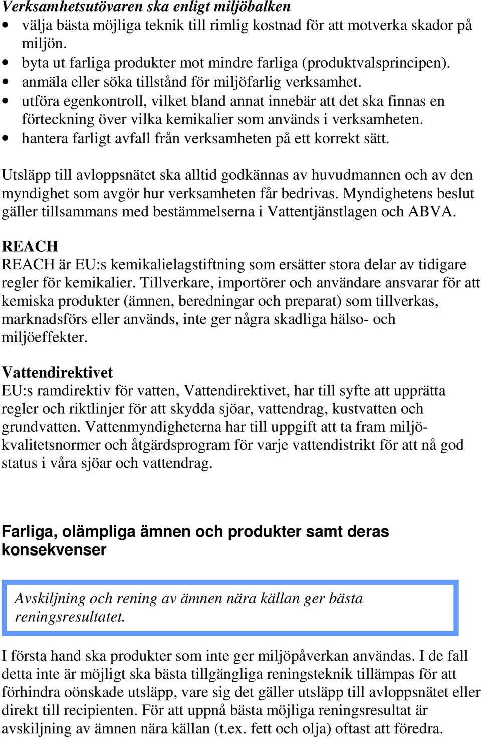 hantera farligt avfall från verksamheten på ett korrekt sätt. Utsläpp till avloppsnätet ska alltid godkännas av huvudmannen och av den myndighet som avgör hur verksamheten får bedrivas.