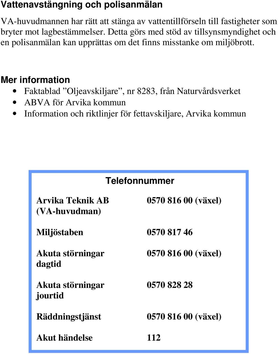 Mer information Faktablad Oljeavskiljare, nr 8283, från Naturvårdsverket ABVA för Arvika kommun Information och riktlinjer för fettavskiljare, Arvika kommun
