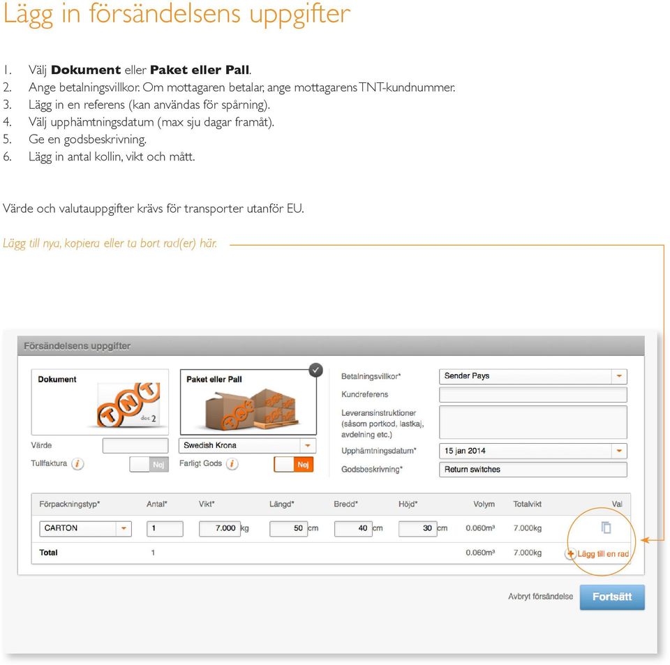 4. Välj upphämtningsdatum (max sju dagar framåt). 5. Ge en godsbeskrivning. 6.