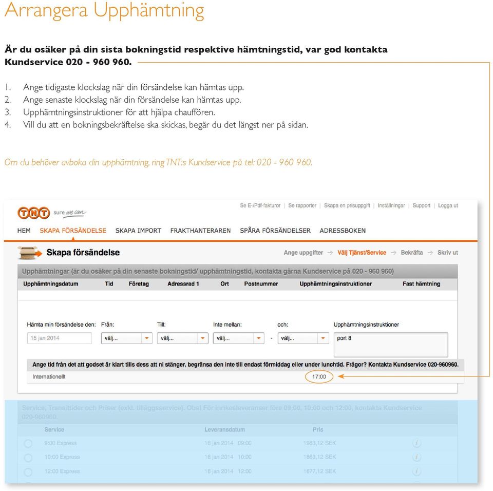 Ange senaste klockslag när din försändelse kan hämtas upp. 3. Upphämtningsinstruktioner för att hjälpa chauffören. 4.