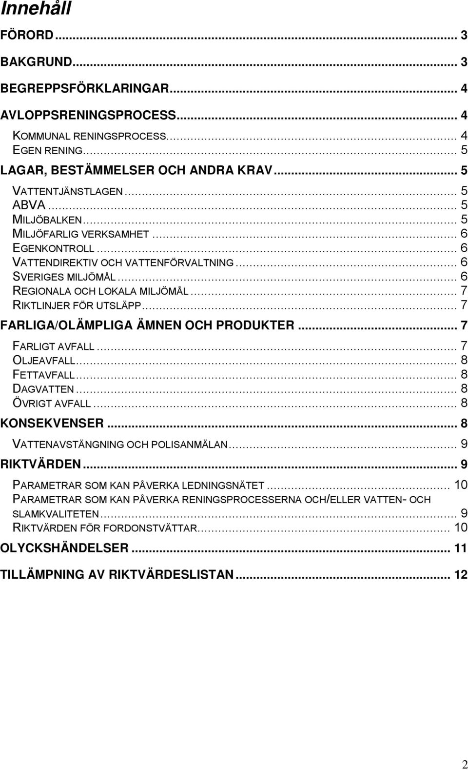 .. 7 FARLIGA/OLÄMPLIGA ÄMNEN OCH PRODUKTER... 7 FARLIGT AVFALL... 7 OLJEAVFALL... 8 FETTAVFALL... 8 DAGVATTEN... 8 ÖVRIGT AVFALL... 8 KONSEKVENSER... 8 VATTENAVSTÄNGNING OCH POLISANMÄLAN.