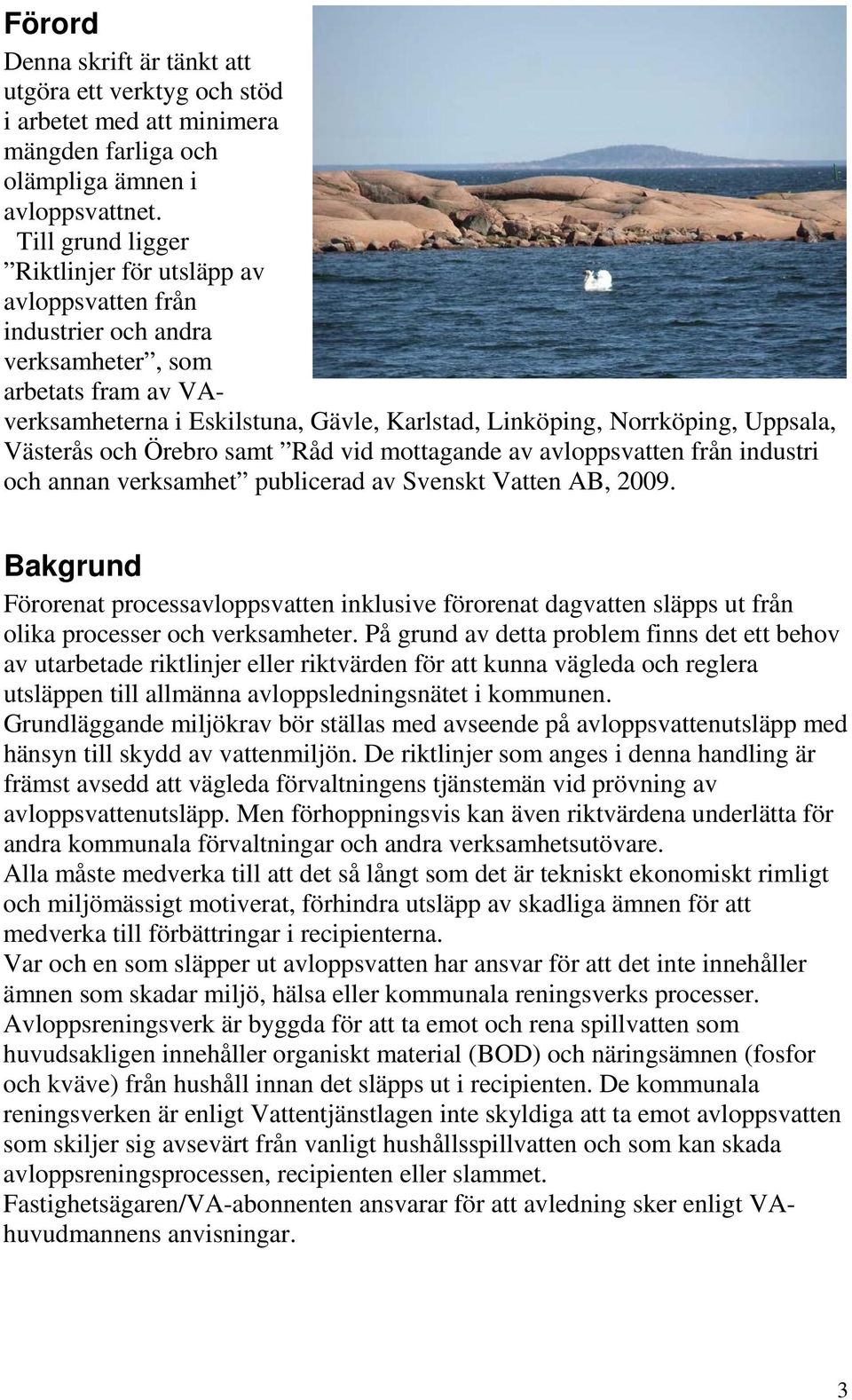 Västerås och Örebro samt Råd vid mottagande av avloppsvatten från industri och annan verksamhet publicerad av Svenskt Vatten AB, 2009.