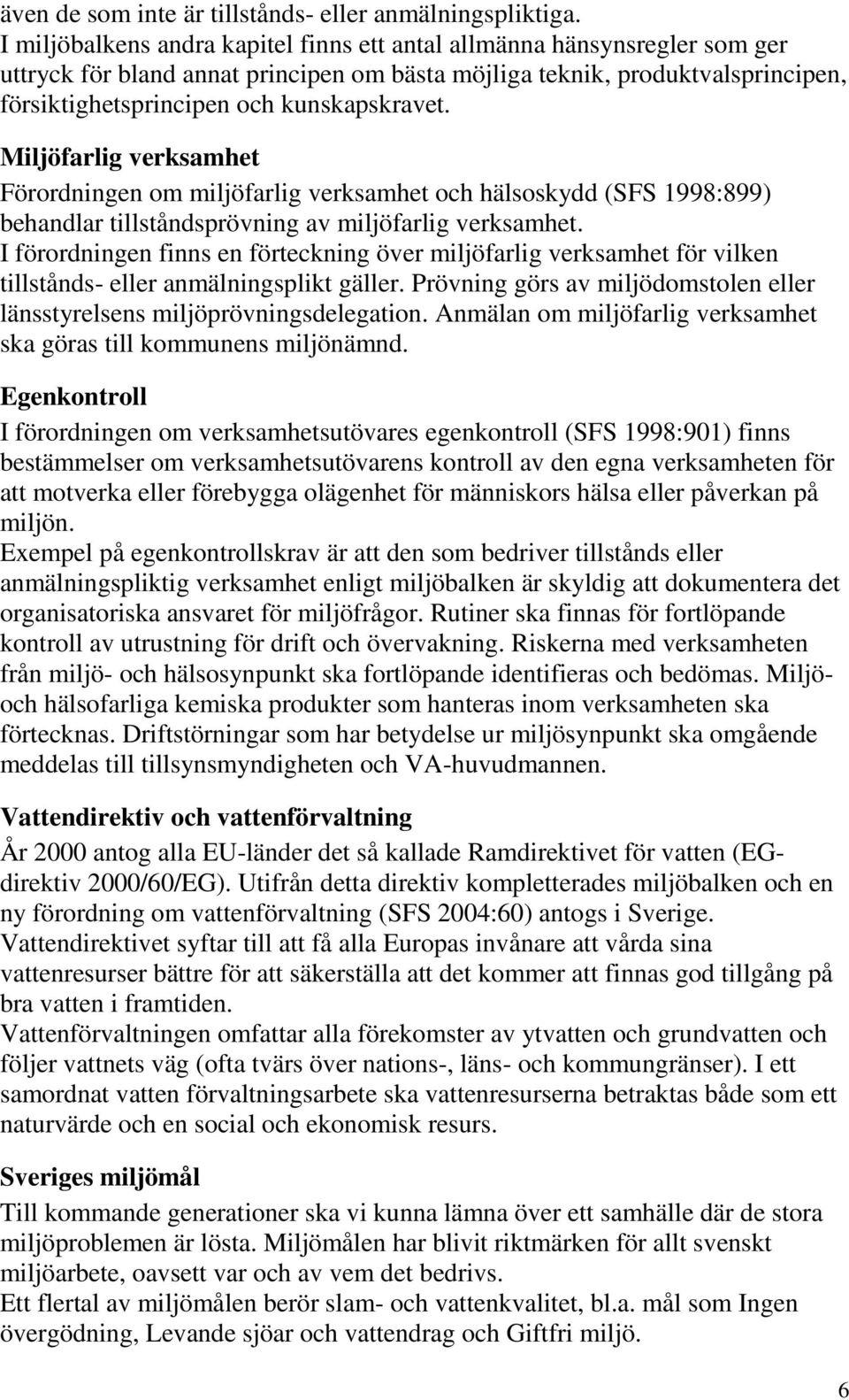 Miljöfarlig verksamhet Förordningen om miljöfarlig verksamhet och hälsoskydd (SFS 1998:899) behandlar tillståndsprövning av miljöfarlig verksamhet.