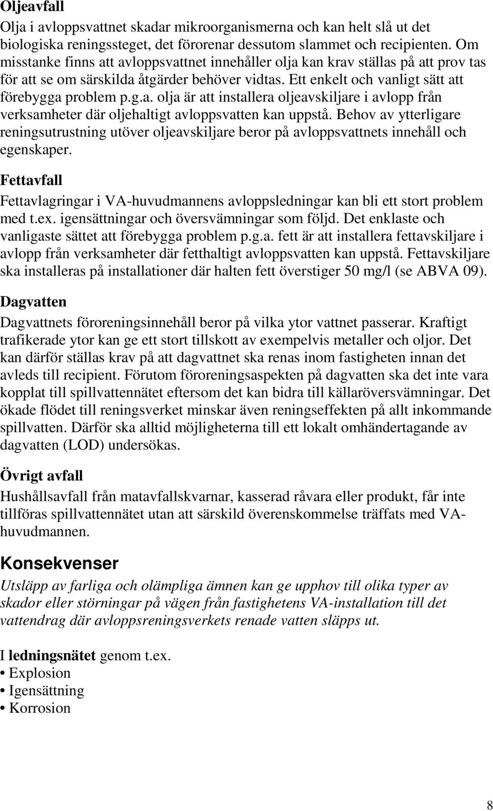 Behov av ytterligare reningsutrustning utöver oljeavskiljare beror på avloppsvattnets innehåll och egenskaper.