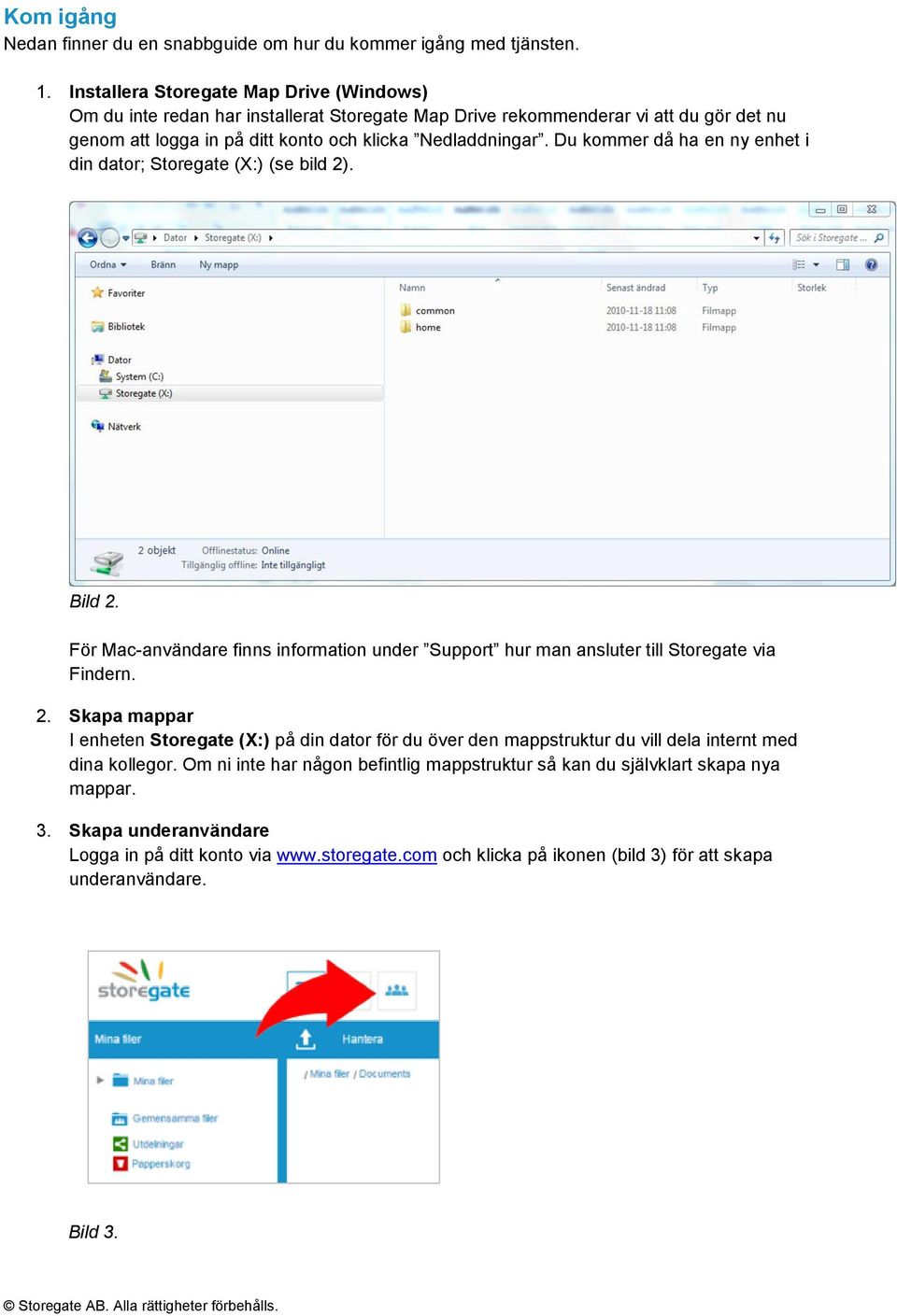 Du kommer då ha en ny enhet i din dator; Storegate (X:) (se bild 2). Bild 2. För Mac-användare finns information under Support hur man ansluter till Storegate via Findern. 2. Skapa mappar I enheten Storegate (X:) på din dator för du över den mappstruktur du vill dela internt med dina kollegor.