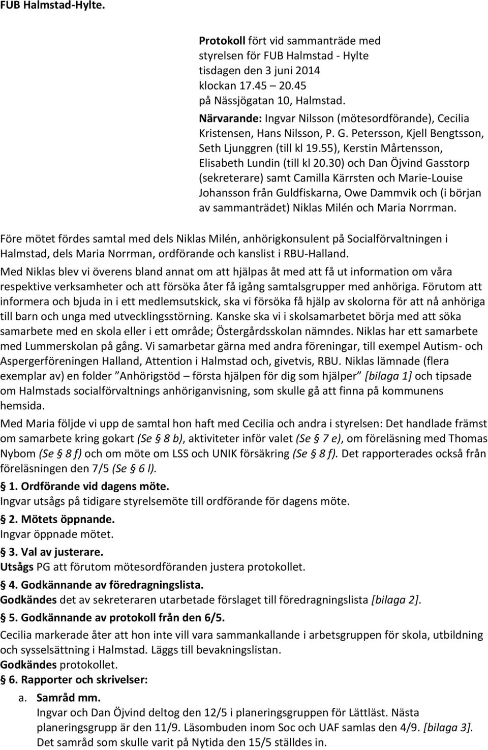 30) och Dan Öjvind Gasstorp (sekreterare) samt Camilla Kärrsten och Marie-Louise Johansson från Guldfiskarna, Owe Dammvik och (i början av sammanträdet) Niklas Milén och Maria Norrman.