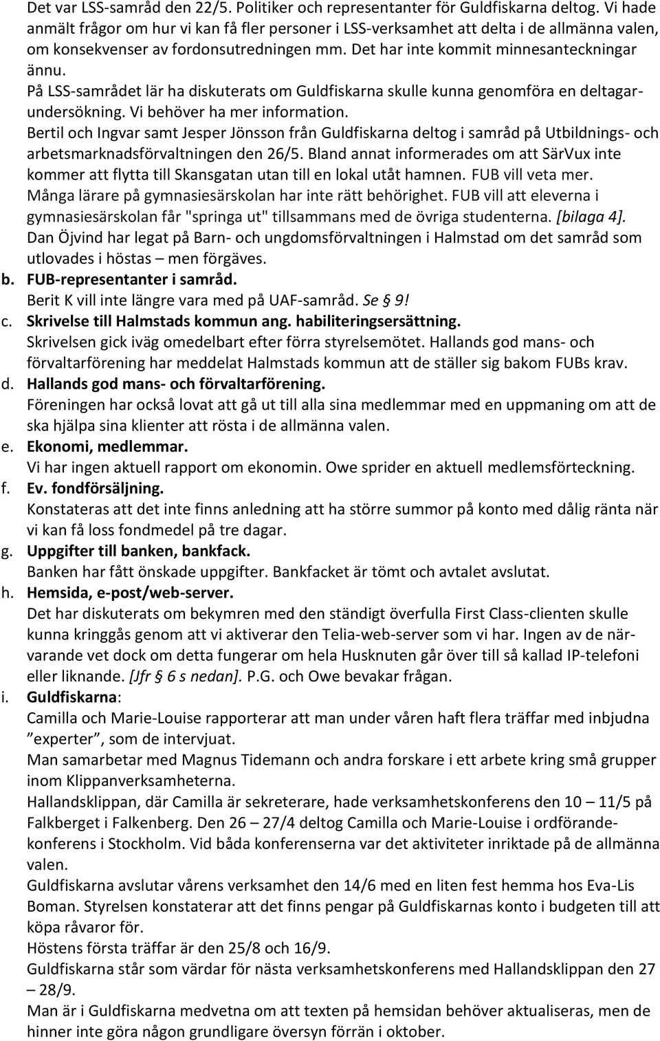 På LSS-samrådet lär ha diskuterats om Guldfiskarna skulle kunna genomföra en deltagarundersökning. Vi behöver ha mer information.